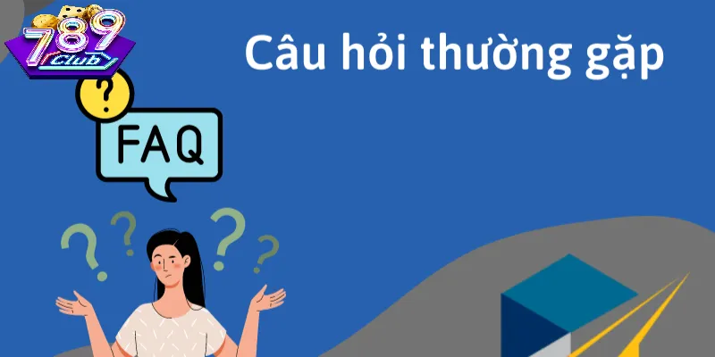 FAQ 789Club: 9 Câu Hỏi