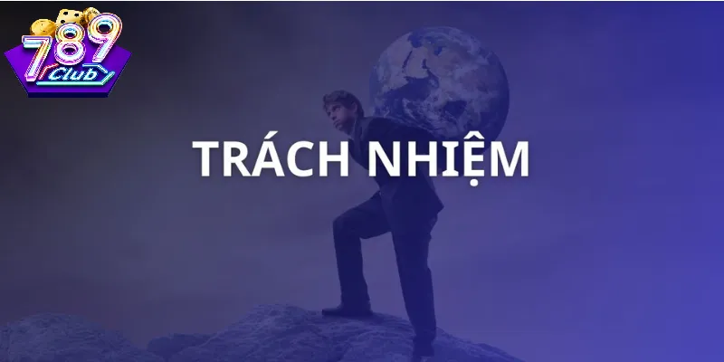 Trách Nhiệm Người Chơi 789Club Cập Nhật Quy Định